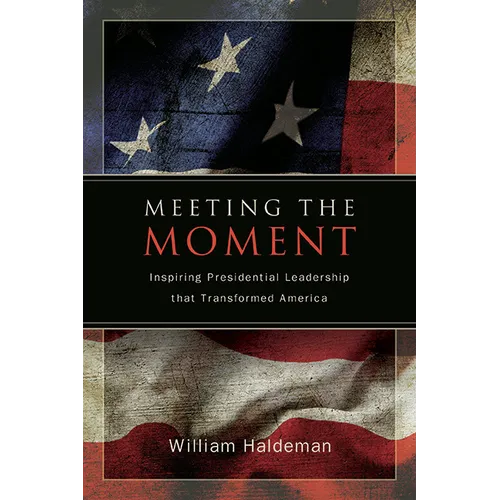 Meeting the Moment: Inspiring Presidential Leadership that Transformed America