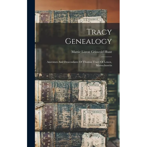 Tracy Genealogy: Ancestors And Descendants Of Thomas Tracy Of Lenox, Massachusetts