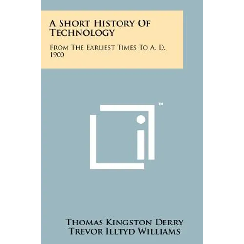 A Short History of Technology: From the Earliest Times to A. D. 1900
