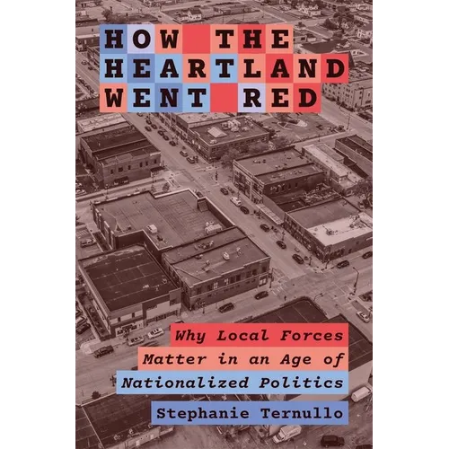 How the Heartland Went Red: Why Local Forces Matter in an Age of Nationalized Politics