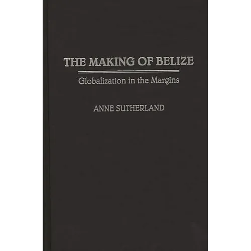Making of Belize: Globalization in the Margins