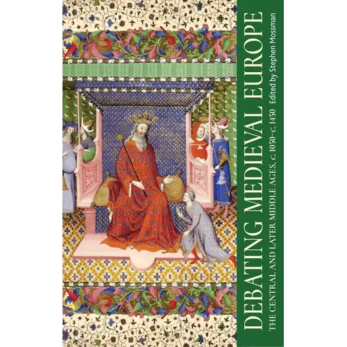 Debating Medieval Europe: The Central and Later Middle Ages, C. 1050-C. 1450