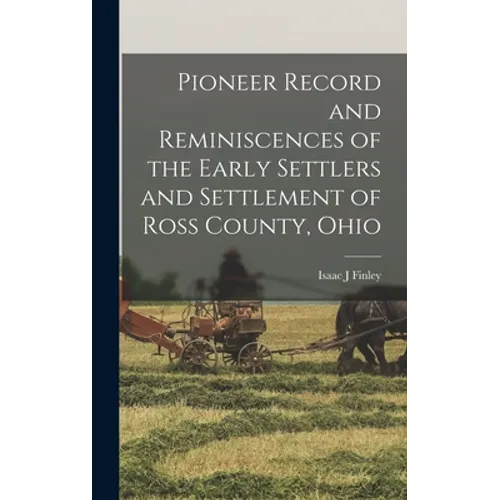 Pioneer Record and Reminiscences of the Early Settlers and Settlement of Ross County, Ohio