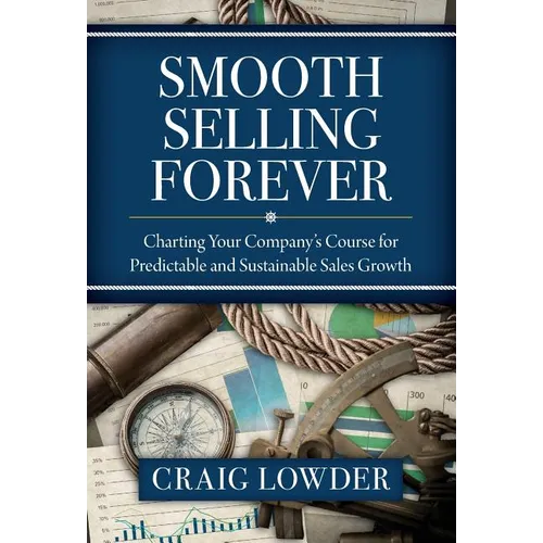 Smooth Selling Forever: Charting Your Company's Course for Predictable and Sustainable Sales Growth