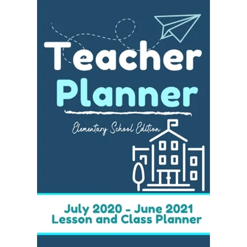 Teacher Planner - Elementary & Primary School Teachers: Lesson Planner & Diary for Teachers 2020 - 2021 (July through June) Lesson Planning for Educat