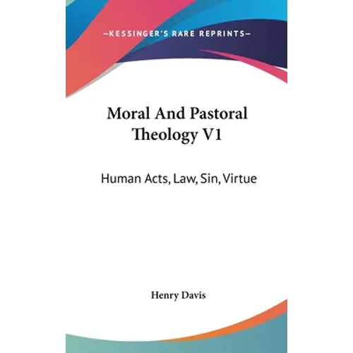 Moral And Pastoral Theology V1: Human Acts, Law, Sin, Virtue