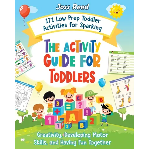 The Activity Guide for Toddlers: 171 Low Prep Toddler Activities for Sparking Creativity, Developing Motor Skills, and Having Fun Together