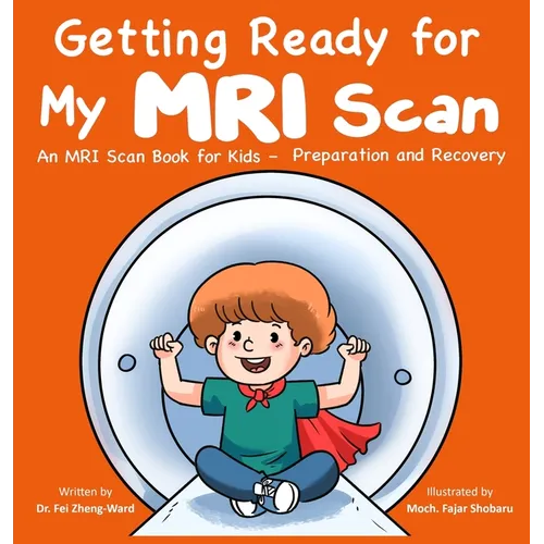 Getting Ready for My MRI Scan: An MRI Scan Book for Kids - Preparation and Recovery