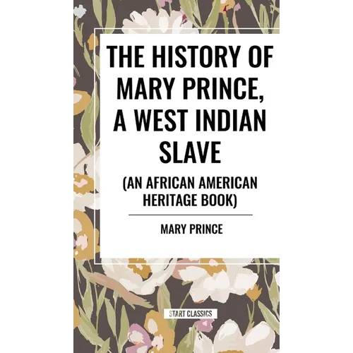 The History of Mary Prince, a West Indian Slave, Related by Herself: To Which Is Added, the Narrative of Asa-Asa, a Captured African