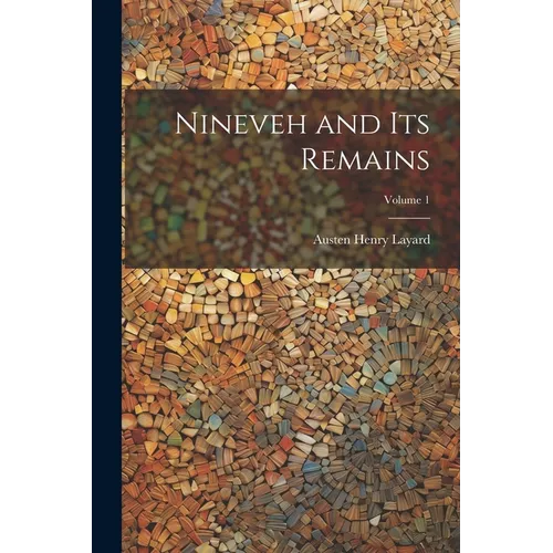 Nineveh and Its Remains; Volume 1
