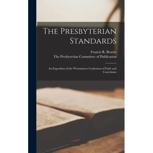 The Presbyterian Standards: An Exposition of the Westminster Confession of Faith and Catechisms