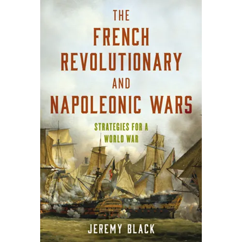 The French Revolutionary and Napoleonic Wars: Strategies for a World War