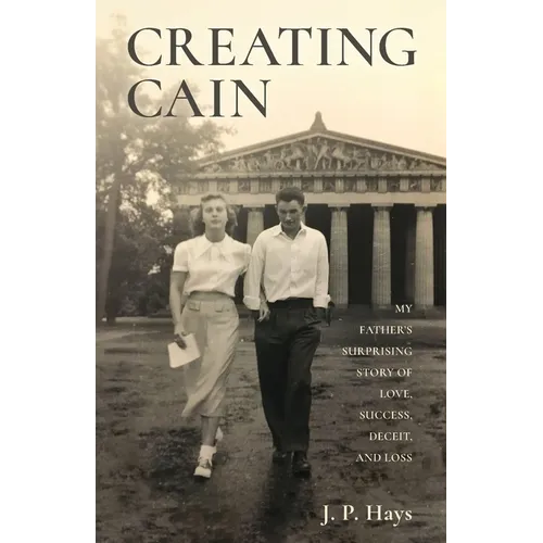 Creating Cain: My Father's Surprising Story of Love, Success, Deceit, and Loss