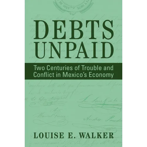 Debts Unpaid: Two Centuries of Trouble and Conflict in Mexico's Economy