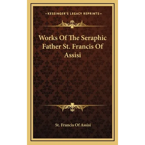 Works Of The Seraphic Father St. Francis Of Assisi