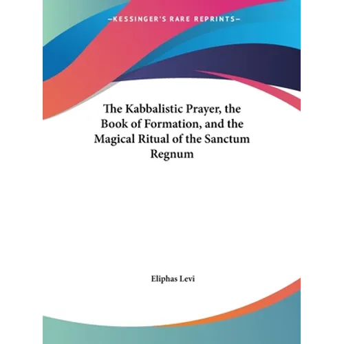 The Kabbalistic Prayer, the Book of Formation, and the Magical Ritual of the Sanctum Regnum