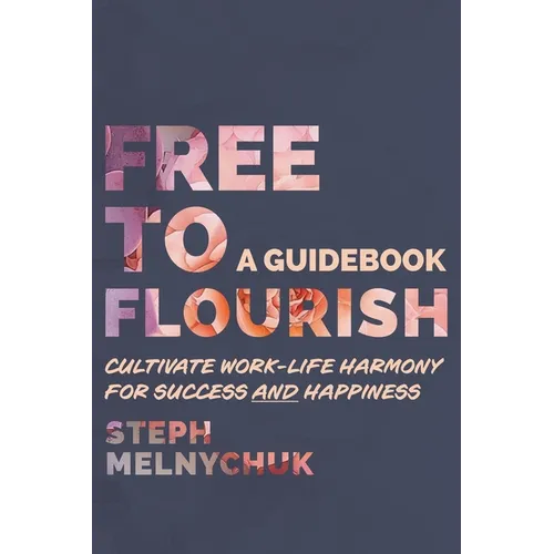 Free to Flourish: Cultivate Work-life Harmony for Success and Happiness