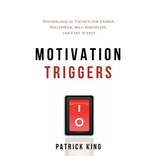 Motivation Triggers: Psychological Tactics for Energy, Willpower, Self-Discipline, and Fast Action