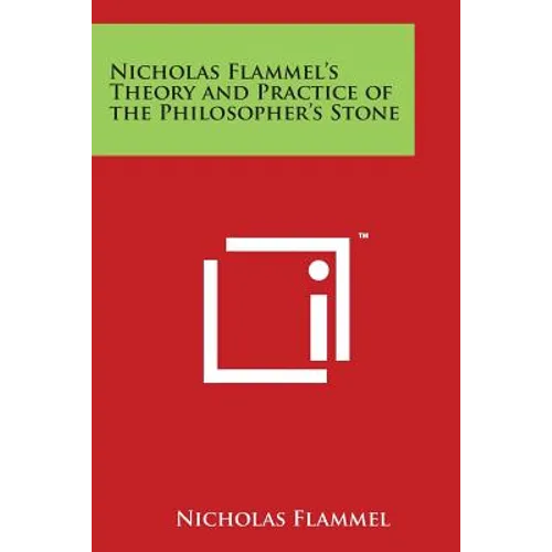 Nicholas Flammel's Theory and Practice of the Philosopher's Stone