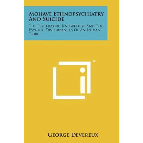 Mohave Ethnopsychiatry And Suicide: The Psychiatric Knowledge And The Psychic Disturbances Of An Indian Tribe