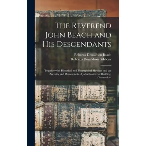 The Reverend John Beach and His Descendants: Together With Historical and Biographical Sketches and the Ancestry and Descendants of John Sanford of Re