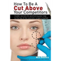How to Be a Cut Above Your Competitors: Insider Secrets for Positioning Your Way to the Top of the Cosmetic Surgery Market