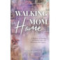 Walking Mom Home: A Memoir of Healing the Mother Line and Rewriting Our Legacy