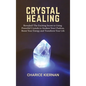 Crystal Healing: Revealed! The Exciting Secret to Using Powerful Crystals to Awaken Your Chakras, Boost Your Energy and Transform Your Life