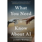 What You Need to Know About AI: A Primer on Being Human in an Artificially Intelligent World