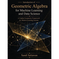 Introduction of Geometric Algebra for Machine Learning and Data Science: A Unified Geometric Framework for Modern Learning Systems
