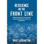 Resilience on the Front Line: 101 Recommendations for Trauma-exposed Professionals, Organizations, Leaders, and Family Members