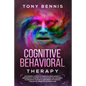 Cognitive Behavioral Therapy: 11 Powerful Steps to Freedom from Anxiety, Depression, Master Your Emotions, Say Goodbye to Negative Thoughts and Brin