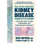 What You Must Know about Kidney Disease: A Practical Guide to Using Conventional and Complementary Treatments