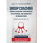 Group Coaching: Raising Leadership Consciousness, Effectiveness, and Engagement in Organizations: The Art and Practice of Facilitating