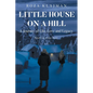 Little House on a Hill: A Journey of Life, Love and Legacy: Based on a True Story