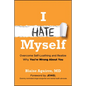 I Hate Myself: Overcome Self-Loathing and Realize Why You're Wrong about You