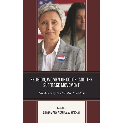 Religion, Women of Color, and the Suffrage Movement: The Journey to Holistic Freedom