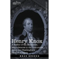 Henry Knox: A Soldier of the Revolution, Major-General in the Continental Army and Washington's Chief of Artillery