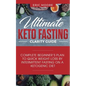 Ultimate Keto Fasting Clarity Guide: Complete Beginner's Plan to Quick Weight Loss by Intermittent Fasting on a Ketogenic Diet