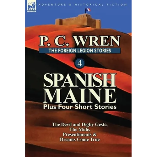 The Foreign Legion Stories 4: Spanish Maine Plus Four Short Stories: The Devil and Digby Geste, the Mule, Presentiments, & Dreams Come True