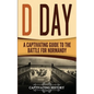 D Day: A Captivating Guide to the Battle for Normandy
