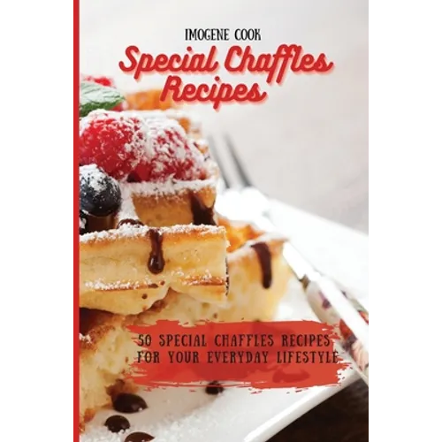 Special Chaffles Recipes: 50 Special Chaffles Recipes for your Everyday Lifestyle