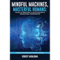 Mindful Machines, Masterful Humans: The Role of Innovations, AI and Tech Mastery in Organizational Transformation