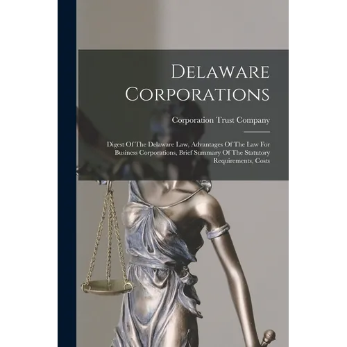 Delaware Corporations: Digest Of The Delaware Law, Advantages Of The Law For Business Corporations, Brief Summary Of The Statutory Requirements, Costs