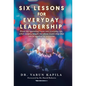 Six Lessons for Everyday Leadership: From the Operating Room Into Everyday Life, What Surgery Taught Me About Leadership That Can Be Applied by Everyo