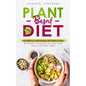 Plant-Based Diet: The Simple Plant Base Diet Meal Plan: Beginners Cookbook to Plan Your Meals for Every Week