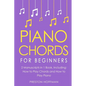 Piano Chords: For Beginners - Bundle - The Only 2 Books You Need to Learn Chords for Piano, Piano Chord Theory and Piano Chord Progressions Today