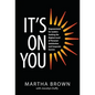 It's On You: Empowerment for Leaders Seeking the Highest Level of Personal Satisfaction and Corporate Success