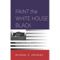 Paint the White House Black: Barack Obama and the Meaning of Race in America