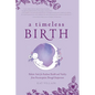 A Timeless Birth: Holistic Tools for Radiant Health and Vitality from Preconception Through Postpartum